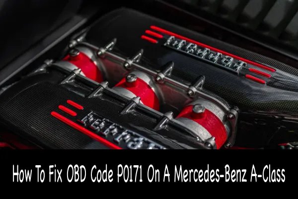 How To Fix OBD Code P0171 On A Mercedes-Benz A-Class