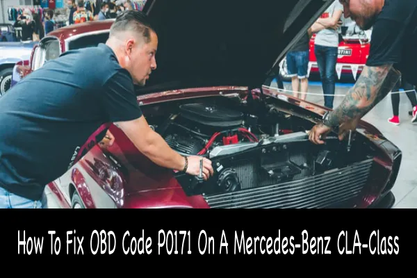 How To Fix OBD Code P0171 On A Mercedes-Benz CLA-Class