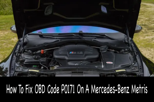 How To Fix OBD Code P0171 On A Mercedes-Benz Metris