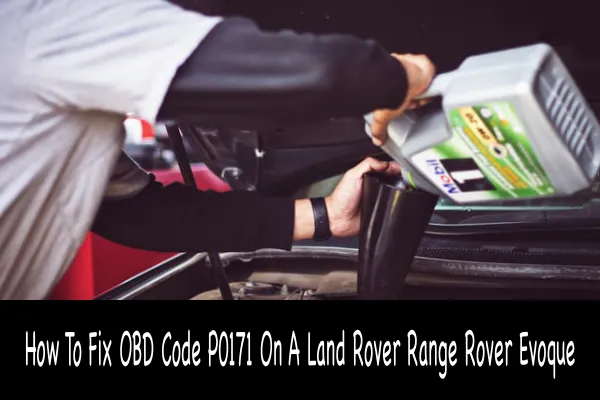 How To Fix OBD Code P0171 On A Land Rover Range Rover Evoque