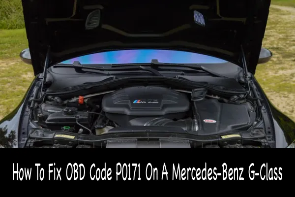 How To Fix OBD Code P0171 On A Mercedes-Benz G-Class