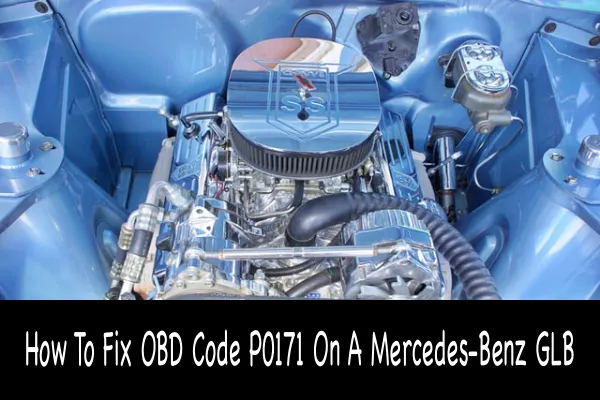How To Fix OBD Code P0171 On A Mercedes-Benz GLB