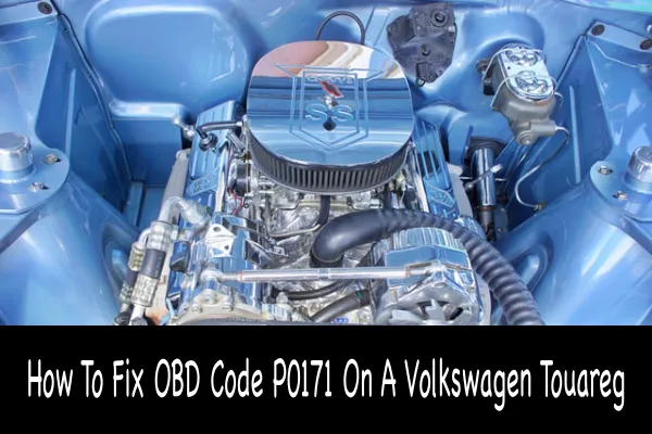 How To Fix OBD Code P0171 On A Volkswagen Touareg