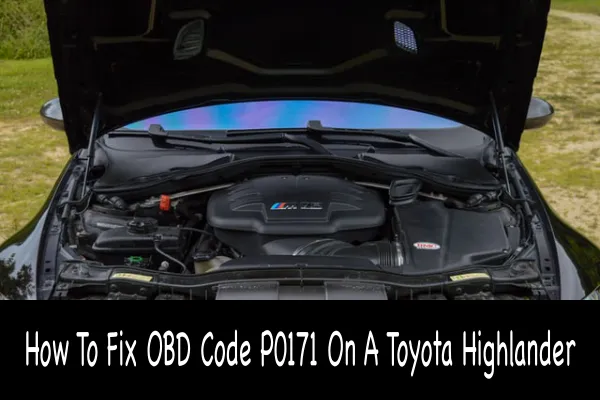 How To Fix OBD Code P0171 On A Toyota Highlander