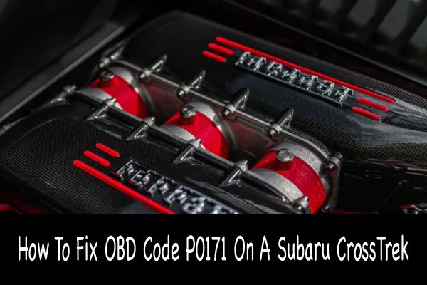 How To Fix OBD Code P0171 On A Subaru CrossTrek