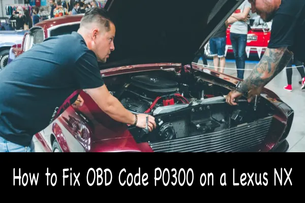 How to Fix OBD Code P0300 on a Lexus NX
