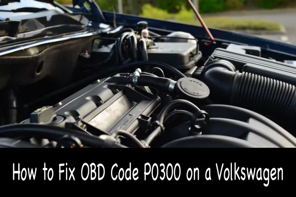 How to Fix OBD Code P0300 on a Volkswagen