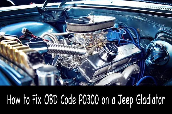 How to Fix OBD Code P0300 on a Jeep Gladiator