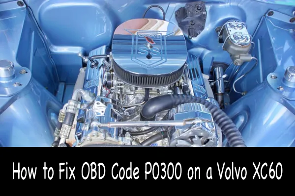 How to Fix OBD Code P0300 on a Volvo XC60