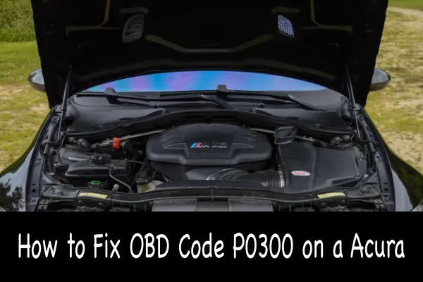 How to Fix OBD Code P0300 on a Acura