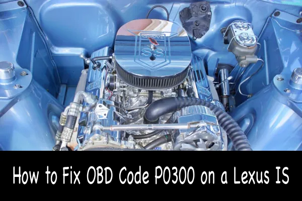 How to Fix OBD Code P0300 on a Lexus IS