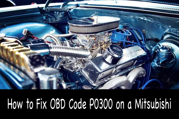 How to Fix OBD Code P0300 on a Mitsubishi