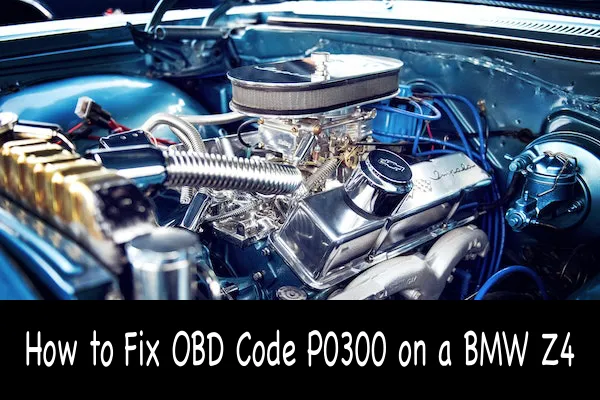 How to Fix OBD Code P0300 on a BMW Z4