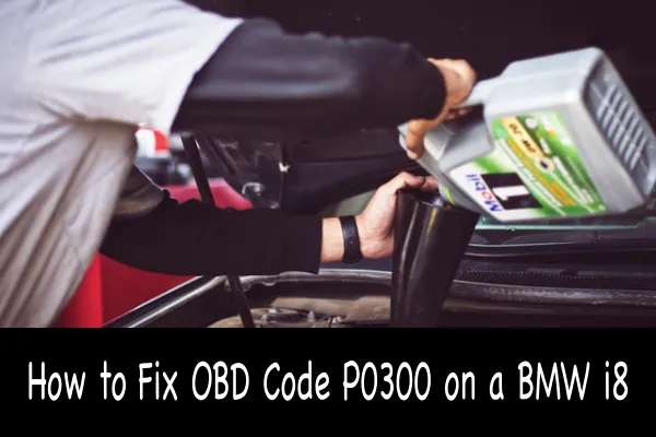 How to Fix OBD Code P0300 on a BMW i8