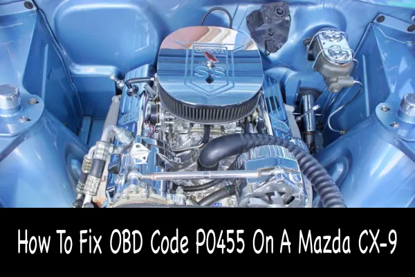 How To Fix OBD Code P0455 On A Mazda CX-9