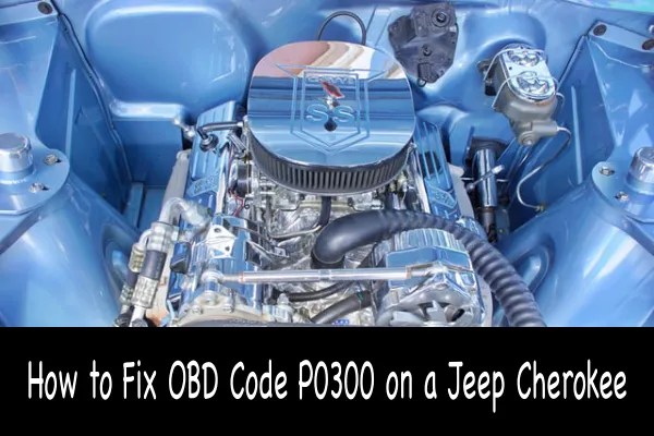 How to Fix OBD Code P0300 on a Jeep Cherokee