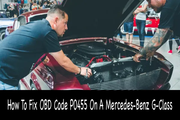 How To Fix OBD Code P0455 On A Mercedes-Benz G-Class