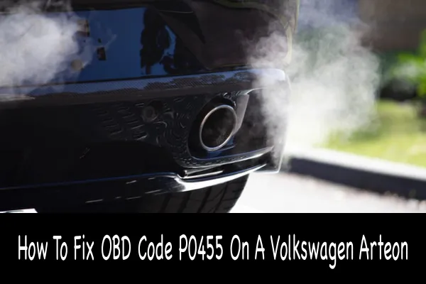 How To Fix OBD Code P0455 On A Volkswagen Arteon
