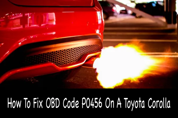 How To Fix OBD Code P0456 On A Toyota Corolla