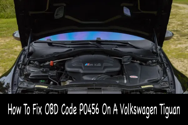 How To Fix OBD Code P0456 On A Volkswagen Tiguan