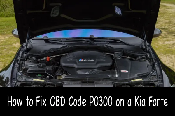 How to Fix OBD Code P0300 on a Kia Forte