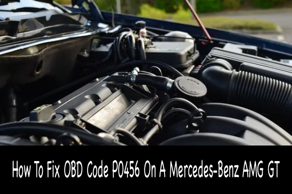 How To Fix OBD Code P0456 On A Mercedes-Benz AMG GT