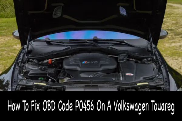 How To Fix OBD Code P0456 On A Volkswagen Touareg