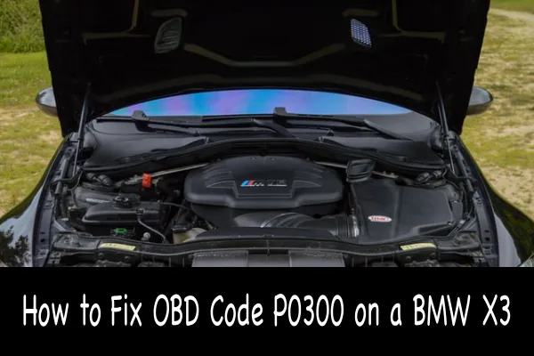 How to Fix OBD Code P0300 on a BMW X3
